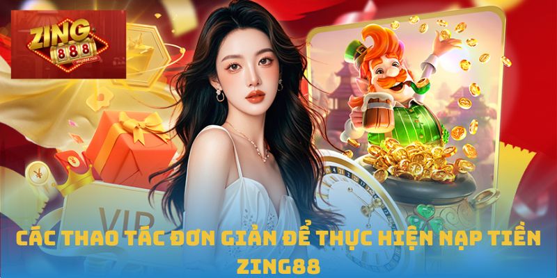 Hướng Dẫn Chi Tiết Cách Nạp Tiền Zing88 Nhanh Và Hiệu Quả 2 Các thao tác đơn giản để thực hiện nạp tiền Zing88