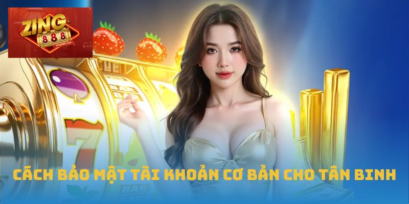 Đăng Nhập Zing88 - Nhanh Chóng, Bảo Mật Và Siêu Ổn Định 2 Cách bảo mật tài khoản cơ bản cho tân binh