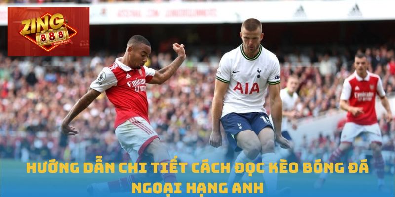 Hiểu Đúng Và Sâu Về Kèo Bóng Đá Ngoại Hạng Anh Tại Zing88 1 Hướng dẫn chi tiết cách đọc kèo bóng đá Ngoại hạng Anh