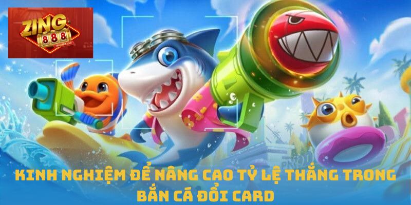 Bắn Cá Đổi Card – Sự Lựa Chọn Giải Trí Đổi Thưởng Thông Minh 3 Kinh nghiệm để nâng cao tỷ lệ thắng trong bắn cá đổi card