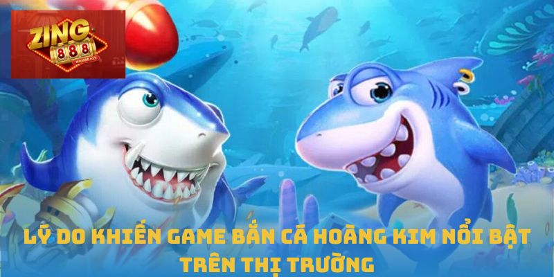 Bắn Cá Hoàng Kim Tại Zing88 Với Chiến Thuật Hiệu Quả 1 Lý do khiến game bắn cá hoàng kim nổi bật trên thị trường